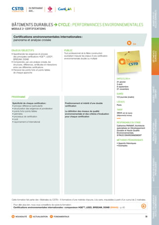 39
TRAVAILCOLLABORATIF-
OUTILSNUMÉRIQUES
MAÎTRISEDESRISQUES–
PATHOLOGIES
RÉGLEMENTATION-
PRODUITS-TECHNIQUES
USAGES-SANTÉ-
CONFORT
BÂTIMENTS
DURABLES
QUARTIERSET
VILLESDURABLES
NOUVEAUTÉ ACTUALISATION FONDAMENTAUX
PROGRAMME
D4
BÂTIMENTS DURABLES CYCLE : PERFORMANCES ENVIRONNEMENTALES
MODULE 2- CERTIFICATIONS
Certifications environnementales internationales :
panorama et analyse croisée
ENJEUX/OBJECTIFS
• Appréhender les exigences et process
des principales certifications HQETM
, LEED®
,
BREEAM, DGNB
• Comprendre, par une analyse croisée, les
structures, différences, similitudes et interactions
entre ces différentes certifications
• Percevoir les points forts et points faibles
de chaque approche
PUBLIC
Tout professionnel de la filière construction
souhaitant mesurer les enjeux d’une certification
environnementale double ou multiple
DATE(S) 2014
21 janvier
3 avril
8 septembre
21 novembre
DURÉE
1/2 journée (matin)
LIEU(X)
Paris
TARIF
390 € net de taxes
(déjeuner(s) inclus)
RESPONSABLE DU STAGE
Catherine PARANT, Architecte
spécialisée en Développement
Durable et Haute Qualité
Environnementale,
S’PACE ENVIRONNEMENT
MÉTHODES PÉDAGOGIQUES
• Apports théoriques
• Exemples
Spécificité de chaque certification :
• principe / différence / particularité
• structuration des exigences et pondération
• points forts / points faibles
• périmètre
• processus de certification
• coût
• rayonnement à l’international
Positionnement et intérêt d’une double
certification
La définition des niveaux de qualité
environnementale et des critères d’évaluation
pour chaque certification
Pour aller plus loin, nous vous conseillons de suivre la formation :
Certifications environnementales internationales : comparaison HQETM
, LEED, BREEAM, DGNB (ENV45) - p. 40
Cette formation fait partie des « Matinales du CSTB » : 6 formations d’une matinée chacune, à la carte, imputables à partir d’un cumul de 2 matinales.
EN PARTENARIAT
AVEC…
CSTB_CatalogueFormation_2014_p16-77.indd 39 19/11/13 13:02
 