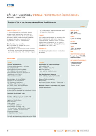 58 NOUVEAUTÉ ACTUALISATION FONDAMENTAUX
PROGRAMME
BÂTIMENTS DURABLES CYCLE : PERFORMANCES ÉNERGÉTIQUES
MODULE 2 - CONCEPTION
Confort d’été et performance énergétique des bâtiments
CONF1
ENJEUX/OBJECTIFS
Le confort d’été est une composante délicate
à traiter au sein des bâtiments bien isolés car
une fois la chaleur rentrée, elle ne ressort plus !
Ainsi, il faut intégrer plusieurs notions pour limiter
les apports de chaleur et assurer le confort
hygrothermique dans les bâtiments l’été
Cette formation vous permettra :
• de comprendre les principes du confort
hygrothermique d’été
• d’approfondir les connaissances sur les solutions
techniques, architecturales et comportementales
pour améliorer le confort d’été en limitant l’impact
sur l’environnement et les risques sur la santé
de l’exposition à la chaleur
PUBLIC
Tout acteur de la conception, de la construction
et de l’exploitation de bâtiments à usage de
logement collectif, tertiaire ou santé, souhaitant
améliorer ses connaissances sur les solutions
techniques, architecturales et comportementales
d’amélioration du confort d’été
PRÉREQUIS
Connaître les principales solutions constructives
du bâtiment
DATE(S) 2014
14 et 15 mai
20 et 21 novembre
DURÉE
2 jours (14 heures)
LIEU(X)
CSTB Paris
TARIF
1 090 € net de taxes
(déjeuner(s) inclus)
RESPONSABLE DU STAGE
François-Xavier MONACO,
Directeur, LesEnR
MÉTHODES PÉDAGOGIQUES
• Apports théoriques
et méthodologies
• Études de cas
JOUR 1
Aspects physiologiques :
• les pathologies associées à la chaleur
•le comportement
•les facteurs psychosociologiques
•le métabolisme du corps humain
•les paramètres physiques : température,
vitesse d’air, hygrométrie
•les modèles de confort
Les principes du confort d’été :
•l’approche des températures
•la localisation, l’orientation
•l’isolation et l’inertie thermique
•le facteur solaire, le facteur lumineux
Contexte réglementaire :
•Approche des référentiels de construction durable
Limitation de l’inconfort d’été
Solution techniques pour le confort d’été
Approche bioclimatique :
•îlot de chaleur
•plan masse
•morphologie du bâtiment
•les principes du confort d’été
•en complément : la diffusivité thermique,
l’inertie - définition et commentaires
•protection solaire
•végétalisation des toitures
Conseils généraux pour améliorer le confort d’été
JOUR 2
Équipement de « rafraîchissement » :
•le brassage d’air
•la surventilation nocturne
•le puits canadien
•une variante : le puits francilien
Cas des bâtiments existants :
choix techniques pour la rénovation
L’approche de conception :
• démarche
•simulation (Quelles données ? Quels outils ?)
Étude de cas sur la conception d’un bureau
ventilé naturellement
CSTB_CatalogueFormation_2014_p16-77.indd 58 19/11/13 13:02
 