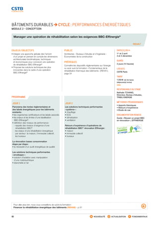 60 NOUVEAUTÉ ACTUALISATION FONDAMENTAUX
PROGRAMME
BÂTIMENTS DURABLES CYCLE : PERFORMANCES ÉNERGÉTIQUES
MODULE 2 - CONCEPTION
Manager une opération de réhabilitation selon les exigences BBC-Effinergie®
REHA7
ENJEUX/OBJECTIFS
• Intégrer une approche globale dès l’amont
d’un projet en prenant en compte les dimensions
architecturales bioclimatiques, techniques
et économiques pour concevoir une opération
de réhabilitation BBC-Effinergie®
• Proposer les solutions techniques les plus
innovantes dans le cadre d’une opération
BBC-Effinergie®
PUBLIC
Architectes - Bureaux d’études et d’ingénierie -
Économistes de la construction
PRÉREQUIS
Connaître les dispositifs réglementaires sur l’énergie
ou avoir suivi la formation « Fondamentaux de la
réhabilitation thermique des bâtiments » (REHA1),
page 54
DATE(S) 2014
1er
et 2 avril
3 et 4 décembre
DURÉE
2 jours (14 heures)
LIEU(X)
CSTB Paris
TARIF
1 250 € net de taxes
(déjeuner(s) inclus)
RESPONSABLE DU STAGE
Nathalie TCHANG,
Directeur, Bureau d’études,
TRIBU ENERGIE
MÉTHODES PÉDAGOGIQUES
• Apports théoriques
• Retours d’expérience
• Étude de cas
DOCUMENTATION REMISE
Guide « Réussir un projet BBC
en rénovation », EFFINERGIE
JOUR 1
Panorama des textes réglementaires et
des labels énergétiques pour les bâtiments
existants :
• les organismes certificateurs et les labels associés
• les enjeux et les limites d’une labellisation
BBC-Effinergie®
 :
• définition des niveaux de performance :
 - rappels des niveaux d’exigence d’une
réhabilitation BBC®
 - les enjeux d’une réhabilitation énergétique
par secteur : la maison, l’immeuble collectif,
les bureaux
La rénovation basse consommation
étape par étape :
• la nécessité d’un audit énergétique de qualité
Les solutions techniques performantes
« enveloppe » :
• solution d’isolation avec manipulation
d’une matériauthèque
• étanchéité à l’air
JOUR 2
Les solutions techniques performantes
« système » :
• chauffage
• ECS
• climatisation
• ventilation
Retours d’expérience d’opérations de
réhabilitation BBC®
rénovation Effinergie :
• maison
• immeuble collectif
• bureaux
Pour aller plus loin, nous vous conseillons de suivre la formation :
Financer la réhabilitation énergétique des bâtiments (REHA8) - p. 61
CSTB_CatalogueFormation_2014_p16-77.indd 60 19/11/13 13:02
 
