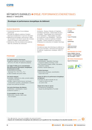 62 NOUVEAUTÉ ACTUALISATION FONDAMENTAUX
PROGRAMME
TEC59
BÂTIMENTS DURABLES CYCLE : PERFORMANCES ÉNERGÉTIQUES
MODULE 3 - ENVELOPPE
Enveloppe et performance énergétique du bâtiment
ENJEUX/OBJECTIFS
• Comprendre les atouts d’une enveloppe
performante
• Connaître les différents systèmes d’isolation
thermique de bâtiments en neuf et en rénovation
• Maîtriser les technologies, performances, règles
de conception et de mise en œuvre des nouveaux
isolants et vitrages à haute performance
• Optimiser les choix de produits et les systèmes
selon les contraintes de construction
PUBLIC
Architectes - Bureaux d’études et d’ingénierie -
Contrôleurs techniques - Gestionnaires de parcs
immobiliers - Responsables de la maintenance
et de l’exploitation - Responsables de projets
de construction et de réhabilitation - Fabricants
de matériaux, produits et systèmes d’isolation -
Façadiers - Experts judiciaires et d’assurance -
Entreprises de construction et d’isolation thermique
PRÉREQUIS
Connaître les bases de la thermique du bâtiment ou
avoir suivi la formation « Panorama de la thermique
du bâtiment : équipements, enveloppe » (ENR17),
page 52
DATE(S) 2014
17 mars
9 décembre
DURÉE
1 jour (7 heures)
LIEU(X)
CSTB Paris
TARIF
750 € net de taxes
(déjeuner(s) inclus)
RESPONSABLE DU STAGE
Salem FARKH, Chef de
division « Hygrothermique
des Ouvrages », CSTB
MÉTHODES PÉDAGOGIQUES
Apports théoriques
Les réglementations thermiques :
• exigences objectifs et domaines d’application
(RT 2012, RT 2005, RT bâtiments existants)
Les règles Th-Bât pour la caractérisation
des performances thermiques, énergétiques
et lumineuses du bâti :
• phénomènes de transfert,
fascicules Th-U, Th-S, Th-L, Th-I
• valeurs tabulées des parois vitrées
Les parois opaques :
• propriétés, cœfficients et unités, produits isolants
courants et innovants
• familles, origine et performances, techniques
constructives courantes, caractérisation, évolution
• impact des systèmes de fixation
Les ponts thermiques des liaisons :
• identification, caractérisation, impact
• traitement (rupteurs…)
La perméabilité à l’air du bâti :
• phénomène, mesures, outils d’aide
à la conception
Les parois vitrées :
• caractérisation, déperdition thermique
et apports solaires et lumineux, ULYS
• les composants (vitrage, profilés, intercalaires,
protections solaires)
• fenêtres, façades légères, etc.
L’inertie thermique :
• phénomènes physiques, caractérisation,
impact été et hiver
Impact du bâti sur la performance énergétique
du bâtiment :
• principes de calcul et études de cas :
 - impact du bâti sur le Cep
 - le confort d’été
Impact de la mise en œuvre :
• conséquences énergétiques,
risques de pathologie liés à l’humidité
Pour aller plus loin, nous vous conseillons de suivre la formation :
Impacts de l’amélioration énergétique des bâtiments sur la qualité de l’air, l’acoustique et la sécurité incendie (ENR9) - p. 53
CSTB_CatalogueFormation_2014_p16-77.indd 62 19/11/13 13:02
 