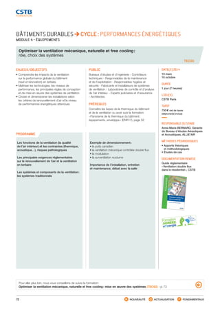 72 NOUVEAUTÉ ACTUALISATION FONDAMENTAUX
PROGRAMME
TEC50
BÂTIMENTS DURABLES CYCLE : PERFORMANCES ÉNERGÉTIQUES
MODULE 4 - ÉQUIPEMENTS
Optimiser la ventilation mécanique, naturelle et free cooling :
rôle, choix des systèmes
ENJEUX/OBJECTIFS
• Comprendre les impacts de la ventilation
sur la performance globale du bâtiment
(neuf et rénovation) en tertiaire
• Maîtriser les technologies, les niveaux de
performance, les principales règles de conception
et de mise en œuvre des systèmes de ventilation
• Choisir et dimensionner les installations selon
les critères de renouvellement d’air et le niveau
de performances énergétiques attendues
PUBLIC
Bureaux d’études et d’ingénierie - Contrôleurs
techniques - Responsables de la maintenance
et de l’exploitation - Responsables hygiène et
sécurité - Fabricants et installateurs de systèmes
de ventilation - Laboratoires de contrôle et d’analyse
de l’air intérieur - Experts judiciaires et d’assurance
- Architectes
PRÉREQUIS
Connaître les bases de la thermique du bâtiment
et de la ventilation ou avoir suivi la formation
« Panorama de la thermique du bâtiment :
équipements, enveloppe » (ENR17), page 52
DATE(S) 2014
19 mars
16 octobre
DURÉE
1 jour (7 heures)
LIEU(X)
CSTB Paris
TARIF
750 € net de taxes
(déjeuner(s) inclus)
RESPONSABLE DU STAGE
Anne-Marie BERNARD, Gérante
du Bureau d’études Aérauliques
et Acoustiques, ALLIE’AIR
MÉTHODES PÉDAGOGIQUES
• Apports théoriques
et méthodologiques
• Études de cas
DOCUMENTATION REMISE
Guide réglementaire
« Ventilation double flux
dans le résidentiel », CSTB
Les fonctions de la ventilation (la qualité
de l’air intérieur) et les contraintes (thermique,
acoustique…), risques pathologiques
Les principales exigences réglementaires
sur le renouvellement de l’air et la ventilation
en tertiaire
Les systèmes et composants de la ventilation :
les systèmes traditionnels
Exemple de dimensionnement :
• le puits canadien
• la ventilation mécanique contrôlée double flux
• la modulation
• la surventilation nocturne
Importance de l’installation, entretien
et maintenance, débat avec la salle
Pour aller plus loin, nous vous conseillons de suivre la formation :
Optimiser la ventilation mécanique, naturelle et free cooling : mise en œuvre des systèmes (TEC62) - p. 73
CSTB_CatalogueFormation_2014_p16-77.indd 72 19/11/13 13:02
 