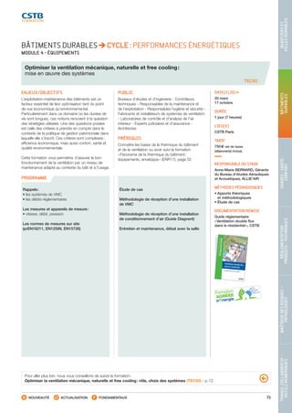 73
TRAVAILCOLLABORATIF-
OUTILSNUMÉRIQUES
MAÎTRISEDESRISQUES–
PATHOLOGIES
RÉGLEMENTATION-
PRODUITS-TECHNIQUES
USAGES-SANTÉ-
CONFORT
BÂTIMENTS
DURABLES
QUARTIERSET
VILLESDURABLES
NOUVEAUTÉ ACTUALISATION FONDAMENTAUX
PROGRAMME
TEC62
BÂTIMENTS DURABLES CYCLE : PERFORMANCES ÉNERGÉTIQUES
MODULE 4 - ÉQUIPEMENTS
Optimiser la ventilation mécanique, naturelle et free cooling :
mise en œuvre des systèmes
ENJEUX/OBJECTIFS
L’exploitation-maintenance des bâtiments est un
facteur essentiel de leur optimisation tant du point
de vue économique qu’environnemental.
Particulièrement dans ce domaine où les durées de
vie sont longues, ces notions renvoient à la question
des stratégies utilisées. Une des questions posées
est celle des critères à prendre en compte dans le
contexte de la politique de gestion patrimoniale dans
laquelle elle s’inscrit. Ces critères sont complexes :
efficience économique, mais aussi confort, santé et
qualité environnementale.
Cette formation vous permettra d’assurer le bon
fonctionnement de la ventilation par un niveau de
maintenance adapté au contexte du bâti et à l’usage.
PUBLIC
Bureaux d’études et d’ingénierie - Contrôleurs
techniques - Responsables de la maintenance et
de l’exploitation - Responsables hygiène et sécurité -
Fabricants et installateurs de systèmes de ventilation
- Laboratoires de contrôle et d’analyse de l’air
intérieur - Experts judiciaires et d’assurance -
Architectes
PRÉREQUIS
Connaître les bases de la thermique du bâtiment
et de la ventilation ou avoir suivi la formation
« Panorama de la thermique du bâtiment :
équipements, enveloppe » (ENR17), page 52
DATE(S) 2014
20 mars
17 octobre
DURÉE
1 jour (7 heures)
LIEU(X)
CSTB Paris
TARIF
750 € net de taxes
(déjeuner(s) inclus)
RESPONSABLE DU STAGE
Anne-Marie BERNARD, Gérante
du Bureau d’études Aérauliques
et Acoustiques, ALLIE’AIR
MÉTHODES PÉDAGOGIQUES
• Apports théoriques
et méthodologiques
• Étude de cas
DOCUMENTATION REMISE
Guide réglementaire
« Ventilation double flux
dans le résidentiel », CSTB
Rappels :
• les systèmes de VMC
• les débits réglementaires
Les mesures et appareils de mesure :
• vitesse, débit, pression
Les normes de mesures sur site
(prEN16211, EN12599, EN15726)
Étude de cas
Méthodologie de réception d’une installation
de VMC
Méthodologie de réception d’une installation
de conditionnement d’air (Guide Diagvent)
Entretien et maintenance, débat avec la salle
Pour aller plus loin, nous vous conseillons de suivre la formation :
Optimiser la ventilation mécanique, naturelle et free cooling : rôle, choix des systèmes (TEC50) - p. 72
CSTB_CatalogueFormation_2014_p16-77.indd 73 19/11/13 13:02
 