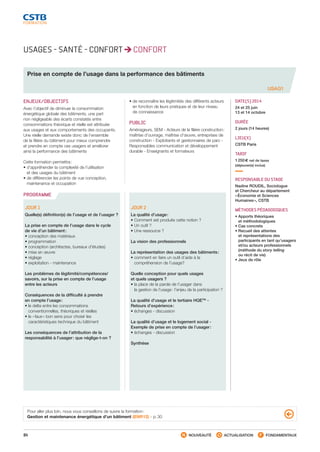 84 NOUVEAUTÉ ACTUALISATION FONDAMENTAUX
PROGRAMME
USAGES - SANTÉ - CONFORT CONFORT
Prise en compte de l’usage dans la performance des bâtiments
USAG1
ENJEUX/OBJECTIFS
Avec l’objectif de diminuer la consommation
énergétique globale des bâtiments, une part
non négligeable des écarts constatés entre
consommations théorique et réelle est attribuée
aux usages et aux comportements des occupants.
Une réelle demande existe donc de l’ensemble
de la filière du bâtiment pour mieux comprendre
et prendre en compte ces usagers et améliorer
ainsi la performance des bâtiments
Cette formation permettra :
• d’appréhender la complexité de l’utilisation
et des usages du bâtiment
• de différencier les points de vue conception,
maintenance et occupation
• de reconnaître les légitimités des différents acteurs
en fonction de leurs pratiques et de leur niveau
de connaissance
PUBLIC
Aménageurs, SEM - Acteurs de la filière construction :
maîtrise d’ouvrage, maîtrise d’œuvre, entreprises de
construction - Exploitants et gestionnaires de parc -
Responsables communication et développement
durable - Enseignants et formateurs
DATE(S) 2014
24 et 25 juin
13 et 14 octobre
DURÉE
2 jours (14 heures)
LIEU(X)
CSTB Paris
TARIF
1 250 € net de taxes
(déjeuner(s) inclus)
RESPONSABLE DU STAGE
Nadine ROUDIL, Sociologue
et Chercheur au département
« Économie et Sciences
Humaines », CSTB
MÉTHODES PÉDAGOGIQUES
• Apports théoriques
et méthodologiques
• Cas concrets
• Recueil des attentes
et représentations des
participants en tant qu’usagers
et/ou acteurs professionnels
(méthode du story telling
ou récit de vie)
• Jeux de rôle
JOUR 1
Quelle(s) définition(s) de l’usage et de l’usager ?
La prise en compte de l’usage dans le cycle
de vie d’un bâtiment :
•conception des matériaux
• programmation
•conception (architectes, bureaux d’études)
•mise en œuvre
• réglage
•exploitation - maintenance
Les problèmes de légitimité/compétences/
savoirs, sur la prise en compte de l’usage
entre les acteurs
Conséquences de la difficulté à prendre
en compte l’usage :
•le delta entre les consommations
conventionnelles, théoriques et réelles
•le « faux » bon sens pour choisir les
caractéristiques technique du bâtiment
Les conséquences de l’attribution de la
responsabilité à l’usager : que néglige-t-on ?
	
JOUR 2
La qualité d’usage :
•Comment est produite cette notion ?
•Un outil ?
•Une ressource ?
La vision des professionnels
La représentation des usages des bâtiments :
•comment en faire un outil d’aide à la
compréhension de l’usage?
Quelle conception pour quels usages
et quels usagers ?
•la place de la parole de l’usager dans
la gestion de l’usage : l’enjeu de la participation ?
La qualité d’usage et le tertiaire HQETM
-
Retours d’expérience :
•échanges - discussion
La qualité d’usage et le logement social -
Exemple de prise en compte de l’usager :
•échanges - discussion
Synthèse
Pour aller plus loin, nous vous conseillons de suivre la formation :
Gestion et maintenance énergétique d’un bâtiment (ENR12) - p. 30
CSTB_CatalogueFormation_2014_p78-144.indd 84 19/11/13 14:59
 