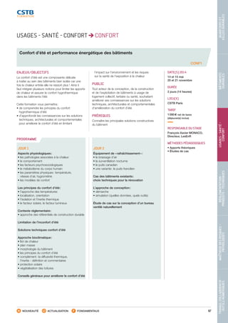 87
TRAVAILCOLLABORATIF- 
OUTILSNUMÉRIQUES
MAÎTRISEDESRISQUES– 
PATHOLOGIES
RÉGLEMENTATION- 
PRODUITS-TECHNIQUES
USAGES-SANTÉ- 
CONFORT
BÂTIMENTS 
DURABLES
QUARTIERSET 
VILLESDURABLES
NOUVEAUTÉ ACTUALISATION FONDAMENTAUX
PROGRAMME
USAGES - SANTÉ - CONFORT CONFORT
Confort d’été et performance énergétique des bâtiments
CONF1
ENJEUX/OBJECTIFS
Le confort d’été est une composante délicate
à traiter au sein des bâtiments bien isolés car une
fois la chaleur entrée elle ne ressort plus ! Ainsi il
faut intégrer plusieurs notions pour limiter les apports
de chaleur et assurer le confort hygrothermique
dans les bâtiments l’été
Cette formation vous permettra :
• de comprendre les principes du confort
hygrothermique d’été
• d’approfondir les connaissances sur les solutions
techniques, architecturales et comportementales
pour améliorer le confort d’été en limitant
l’impact sur l’environnement et les risques
sur la santé de l’exposition à la chaleur
PUBLIC
Tout acteur de la conception, de la construction
et de l’exploitation de bâtiments à usage de
logement collectif, tertiaire ou santé, souhaitant
améliorer ses connaissances sur les solutions
techniques, architecturales et comportementales
d’amélioration du confort d’été
PRÉREQUIS
Connaître les principales solutions constructives
du bâtiment
DATE(S) 2014
14 et 15 mai
20 et 21 novembre
DURÉE
2 jours (14 heures)
LIEU(X)
CSTB Paris
TARIF
1 090 € net de taxes
(déjeuner(s) inclus)
RESPONSABLE DU STAGE
François-Xavier MONACO,
Directeur, LesEnR
MÉTHODES PÉDAGOGIQUES
• Apports théoriques
• Études de cas
JOUR 1
Aspects physiologiques :
• les pathologies associées à la chaleur
•le comportement
•les facteurs psychosociologiques
•le métabolisme du corps humain
•les paramètres physiques : température,
vitesse d’air, hygrométrie
•les modèles de confort
Les principes du confort d’été :
•l’approche des températures
•localisation, orientation
•l’isolation et l’inertie thermique
•le facteur solaire, le facteur lumineux
Contexte réglementaire :
•approche des référentiels de construction durable
Limitation de l’inconfort d’été
Solutions techniques confort d’été
Approche bioclimatique :
•îlot de chaleur
•plan masse
•morphologie du bâtiment
•les principes du confort d’été
•complément : la diffusivité thermique,
l’inertie - définition et commentaires
•protection solaire
•végétalisation des toitures
Conseils généraux pour améliorer le confort d’été
JOUR 2
Équipement de « rafraîchissement » :
•le brassage d’air
•la surventilation nocturne
•le puits canadien
•une variante : le puits francilien
Cas des bâtiments existants :
choix techniques pour la rénovation
L’approche de conception :
• démarche
•simulation (quelles données, quels outils)
Étude de cas sur la conception d’un bureau
ventilé naturellement
CSTB_CatalogueFormation_2014_p78-144.indd 87 19/11/13 14:59
 