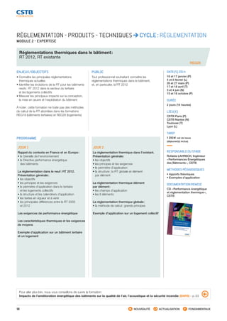 96 NOUVEAUTÉ ACTUALISATION FONDAMENTAUX
PROGRAMME
REG26
RÉGLEMENTATION - PRODUITS - TECHNIQUES CYCLE : RÉGLEMENTATION
MODULE 2 - EXPERTISE
Réglementations thermiques dans le bâtiment :
RT 2012, RT existante
ENJEUX/OBJECTIFS
• Connaître les principales réglementations
thermiques actuelles
• Identifier les évolutions de la RT pour les bâtiments
neufs : RT 2012 dans le secteur du tertiaire
et les logements collectifs
• Mesurer les principaux impacts sur la conception,
la mise en œuvre et l’exploitation du bâtiment
À noter : cette formation ne traite pas des méthodes
de calcul de la RT abordées dans les formations
REG19 (bâtiments tertiaires) et REG28 (logements)
PUBLIC
Tout professionnel souhaitant connaître les
réglementations thermiques dans le bâtiment,
et, en particulier, la RT 2012
DATE(S) 2014
16 et 17 janvier (P)
4 et 5 février (L)
26 et 27 mars (P)
17 et 18 avril (T)
3 et 4 juin (N)
15 et 16 octobre (P)
DURÉE
2 jours (14 heures)
LIEU(X)
CSTB Paris (P)
CSTB Nantes (N)
Toulouse (T)
Lyon (L)
TARIF
1 250 € net de taxes
(déjeuner(s) inclus)
RESPONSABLE DU STAGE
Rofaida LAHRECH, Ingénieur
« Performances Énergétiques
des Bâtiments », CSTB
MÉTHODES PÉDAGOGIQUES
• Apports théoriques
• Exemples d’application
DOCUMENTATION REMISE
CD « Performance énergétique
et réglementation thermique »,
CSTB
JOUR 1
Rappel du contexte en France et en Europe :
• le Grenelle de l’environnement
• la Directive performance énergétique
des bâtiments
La réglementation dans le neuf : RT 2012.
Présentation générale :
• les objectifs
• les principes et les exigences
• le périmètre d’application dans le tertiaire
et les logements collectifs
• la structure et les calendriers d’application
• les textes en vigueur et à venir
• les principales différences entre la RT 2005
et 2012
Les exigences de performance énergétique
Les caractéristiques thermiques et les exigences
de moyens
Exemple d’application sur un bâtiment tertiaire
et un logement
JOUR 2
La réglementation thermique dans l’existant.
Présentation générale :
• les objectifs
• les principes et les exigences
• le périmètre d’application
• la structure : la RT globale et élément
par élément
La réglementation thermique élément
par élément :
• les champs d’application
• les 8 éléments
La réglementation thermique globale :
• la méthode de calcul : grands principes
Exemple d’application sur un logement collectif
Pour aller plus loin, nous vous conseillons de suivre la formation :
Impacts de l’amélioration énergétique des bâtiments sur la qualité de l’air, l’acoustique et la sécurité incendie (ENR9) - p. 53
CSTB_CatalogueFormation_2014_p78-144.indd 96 19/11/13 14:59
 
