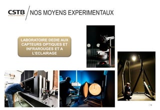 15
NOS MOYENS EXPERIMENTAUX
LABORATOIRE DEDIE AUX
CAPTEURS OPTIQUES ET
INFRAROUGES ET A
L’ECLAIRAGE
 