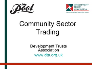 Community Sector Trading Development Trusts Association www.dta.org.uk 