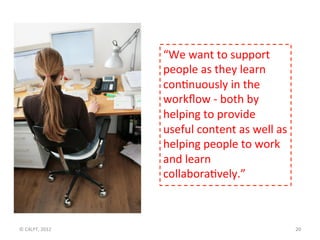 “We	
  want	
  to	
  support	
  
                          people	
  as	
  they	
  learn	
  
                          con...