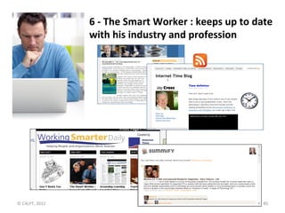 6	
  -­‐	
  The	
  Smart	
  Worker	
  :	
  keeps	
  up	
  to	
  date	
  
                          with	
  his	
  industry...