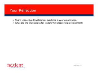 Your Reflection

 • Share Leadership Development practices in your organization
 • What are the implications for transforming leadership development?




                                                           Page 9 |   I0608
 