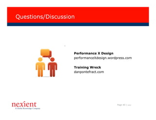 Questions/Discussion




                   Performance X Design
                   performanceXdesign.wordpress.com


                   Training Wreck
                   danpontefract.com




                                          Page 40 |   I0608
 
