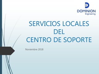 SERVICIOS LOCALES
DEL
CENTRO DE SOPORTE
Noviembre 2018
 