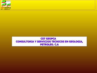 CST GEOPCA  CONSULTORIA Y SERVICIOS TECNICOS EN GEOLOGIA, PETROLEO. C.A 