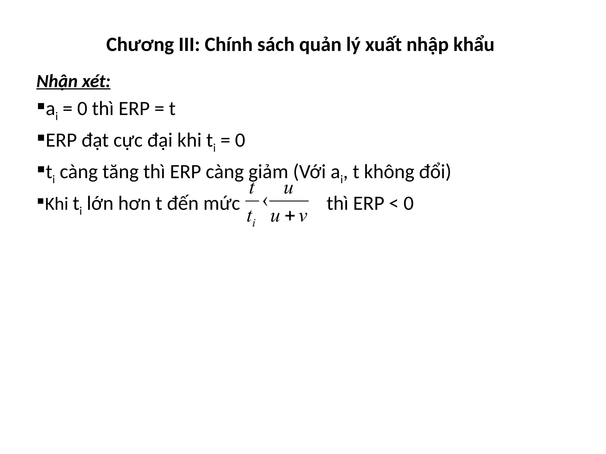 Chương III: Chính sách quản lý xuất nhập khẩu
Nhận xét:
ai = 0 thì ERP = t
ERP đạt cực đại khi ti = 0
ti càng tăng thì ERP càng giảm (Với ai, t không đổi)
Khi ti lớn hơn t đến mức thì ERP < 0
v
u
u
t
t
i 

 