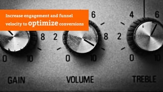 Increase engagement and funnel
velocity to optimizeconversions
 