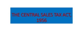 THE CENTRAL SALES TAX ACT,
1956
 