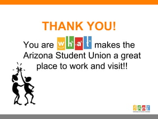 THANK YOU!
You are W.H.A.T. makes the
Arizona Student Union a great
place to work and visit!!
 