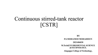 Continuous stirred-tank reactor
[CSTR]
BY
P.S.MOHAMED MOHAIDEEN
2021406030
M.Tech(ENVIROMENTAL SCIENCE
&TECHNOLOGY.
Alagappa College of Technology,
 