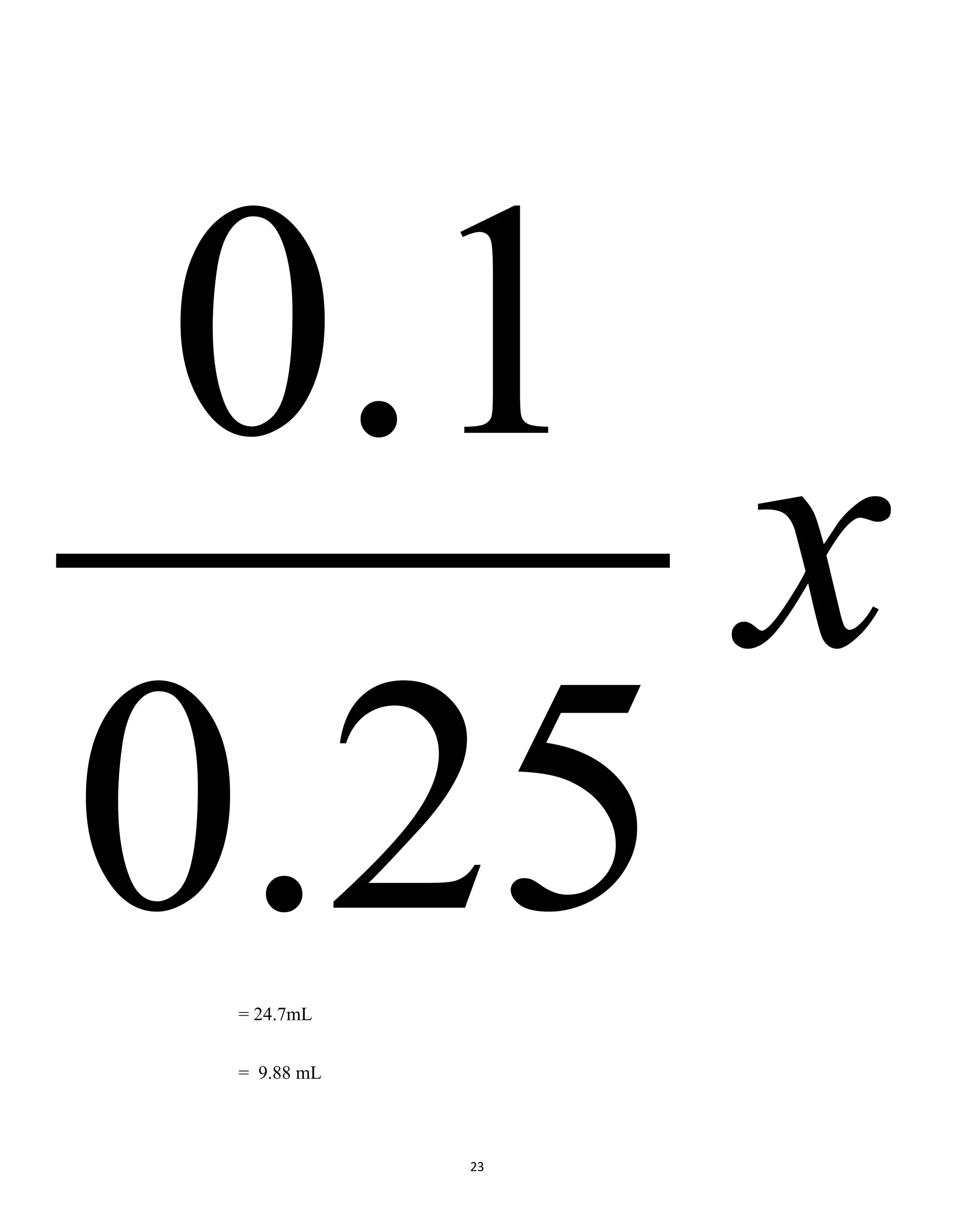 23
= 24.7mL
= 9.88 mL
x
25.0
1.0
 