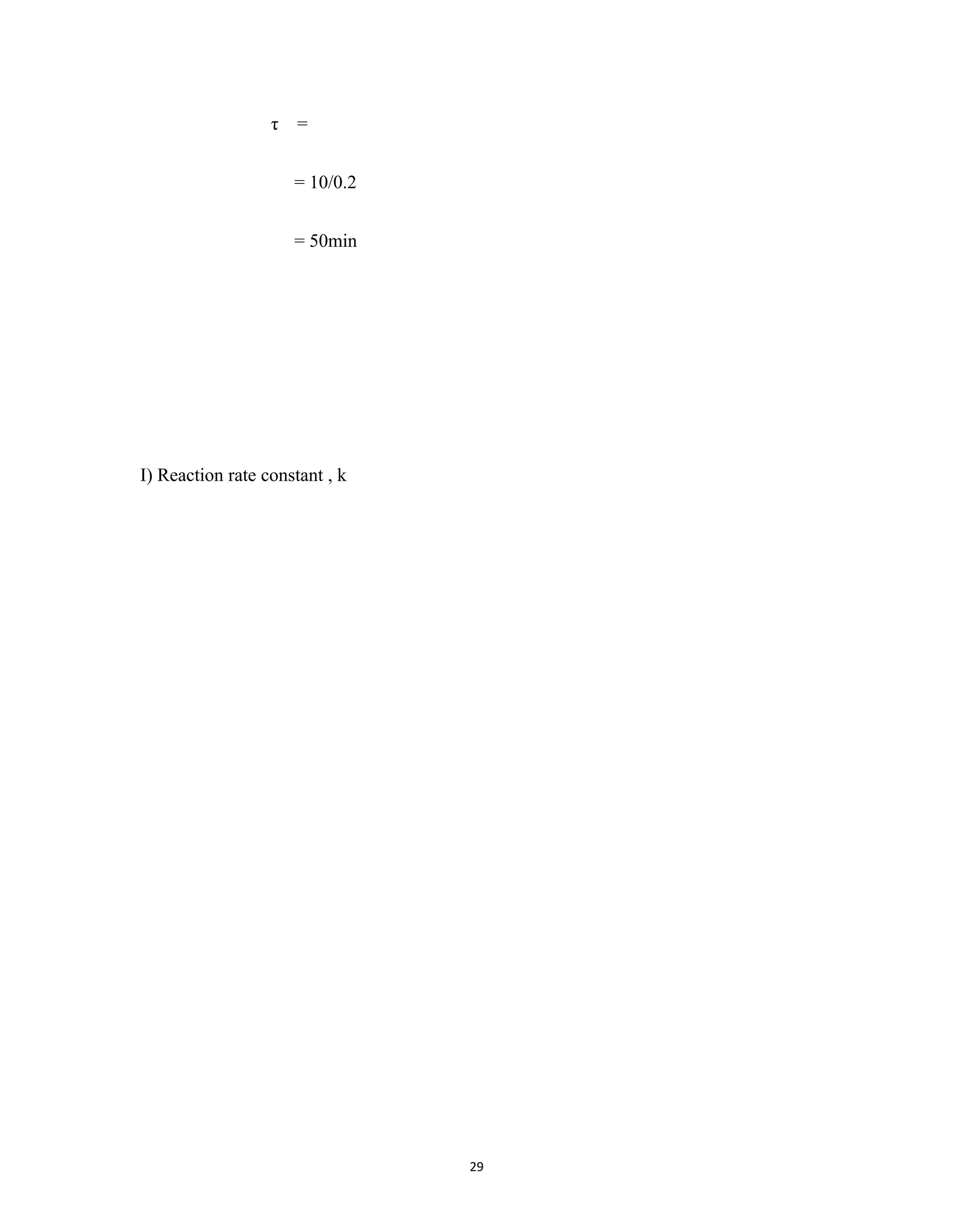 29
τ =
= 10/0.2
= 50min
I) Reaction rate constant , k
 