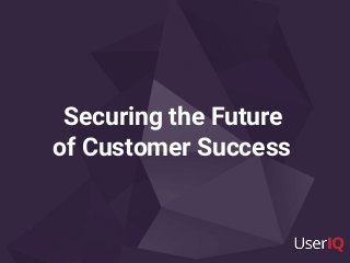 Securing the Future
of Customer Success
 