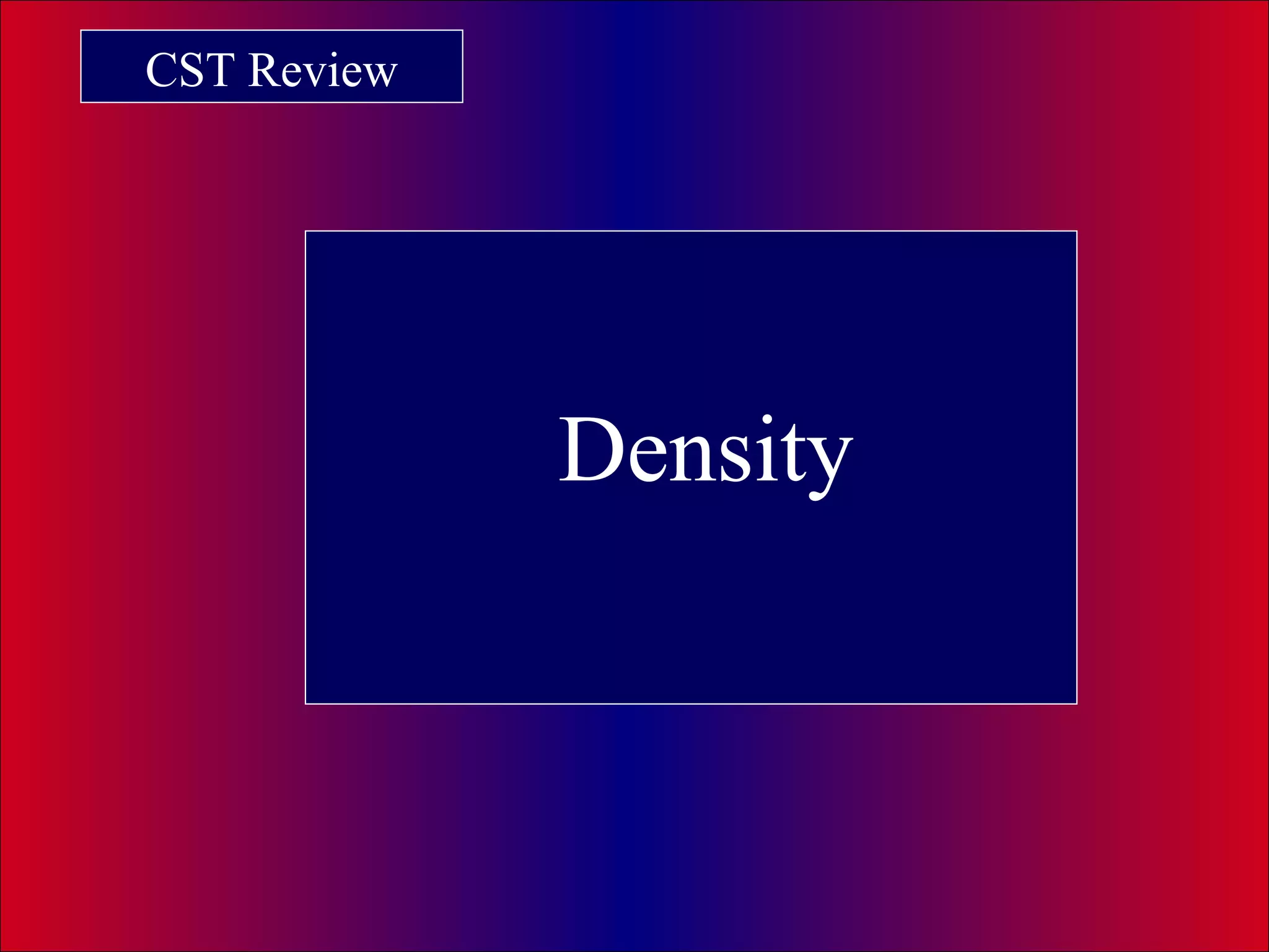 CST Review
Density
 