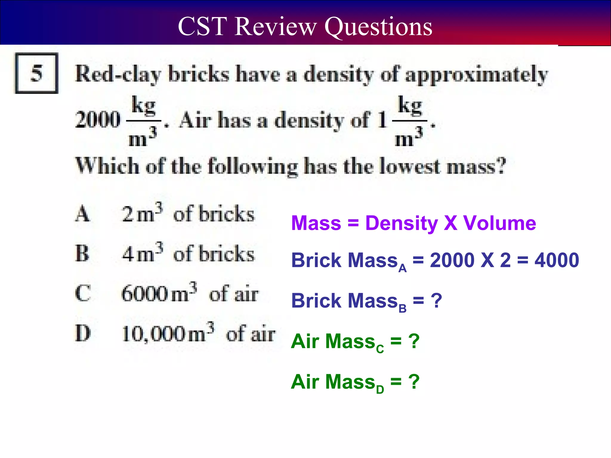 5
CST Review Questions
Mass = Density X Volume
Brick MassA = 2000 X 2 = 4000
Brick MassB = ?
Air MassC = ?
Air MassD = ?
 