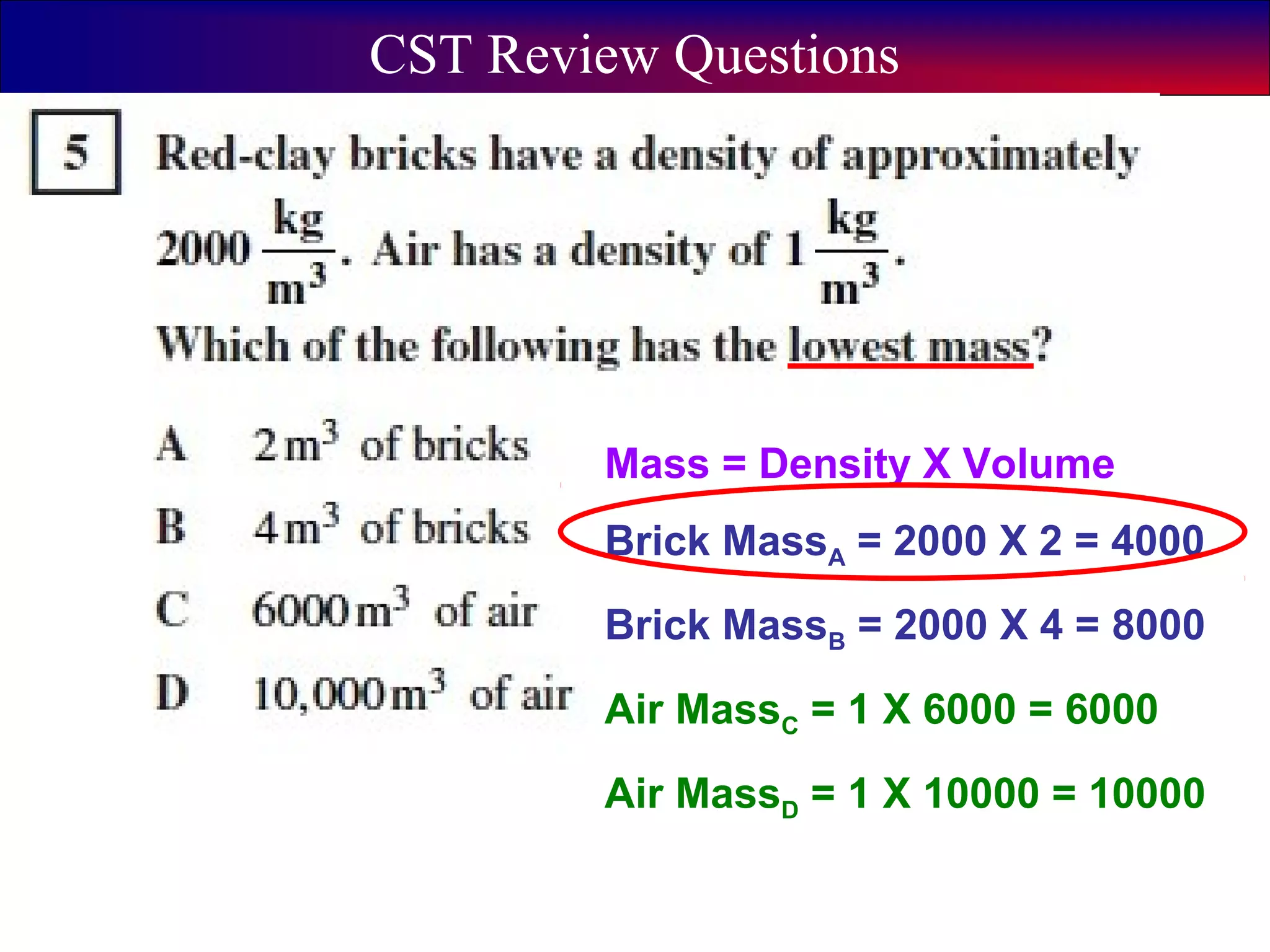 5
CST Review Questions
Mass = Density X Volume
Brick MassA = 2000 X 2 = 4000
Brick MassB = 2000 X 4 = 8000
Air MassC = 1 X 6000 = 6000
Air MassD = 1 X 10000 = 10000
 