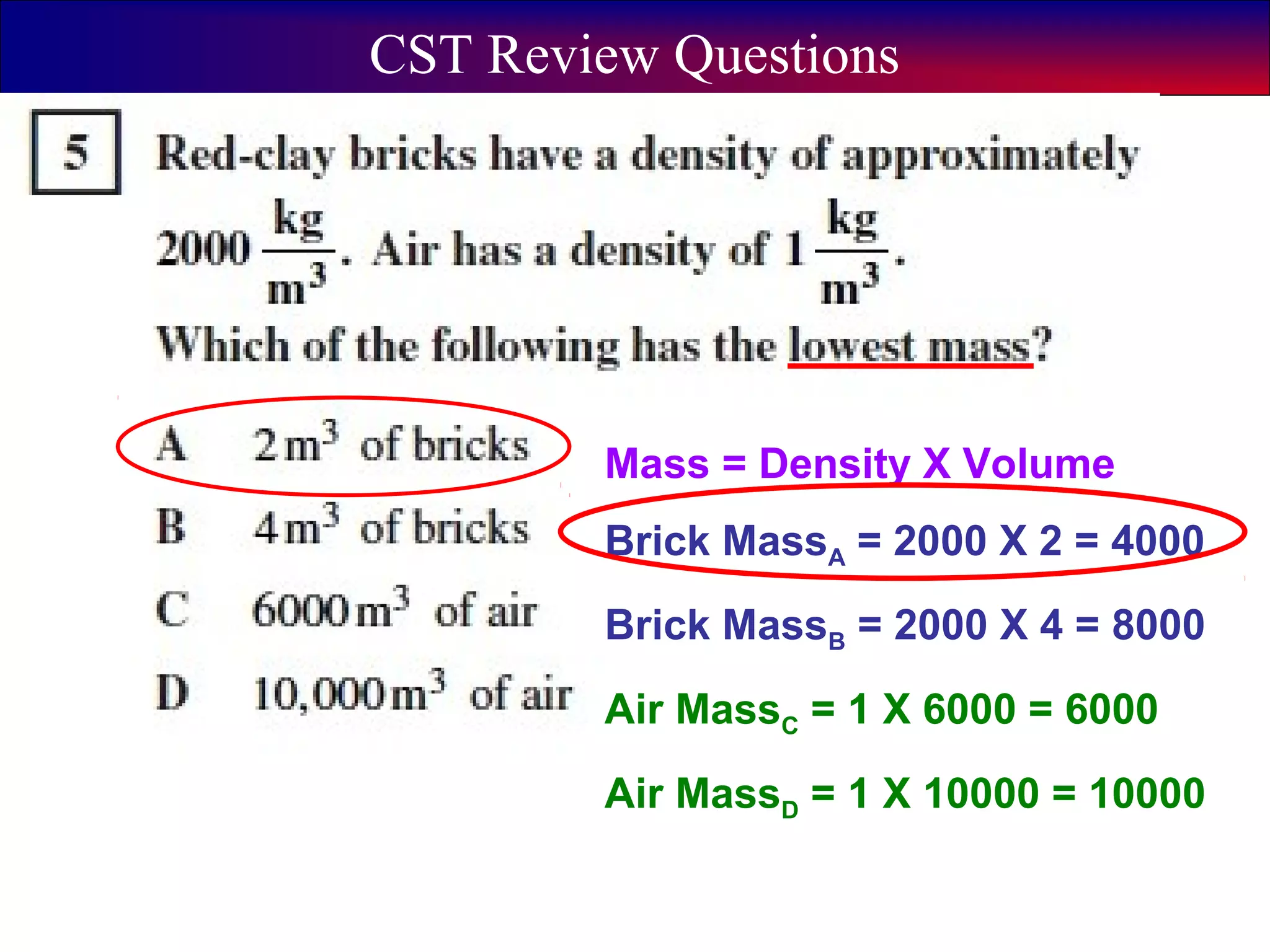 5
CST Review Questions
Mass = Density X Volume
Brick MassA = 2000 X 2 = 4000
Brick MassB = 2000 X 4 = 8000
Air MassC = 1 X 6000 = 6000
Air MassD = 1 X 10000 = 10000
 