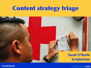 ﬂickr: johnloo
@sarahokeefe
Content	
 strategy	
 triage
Sarah O’Keefe
Scriptorium
ﬂickr:navalsurfaceforces
 