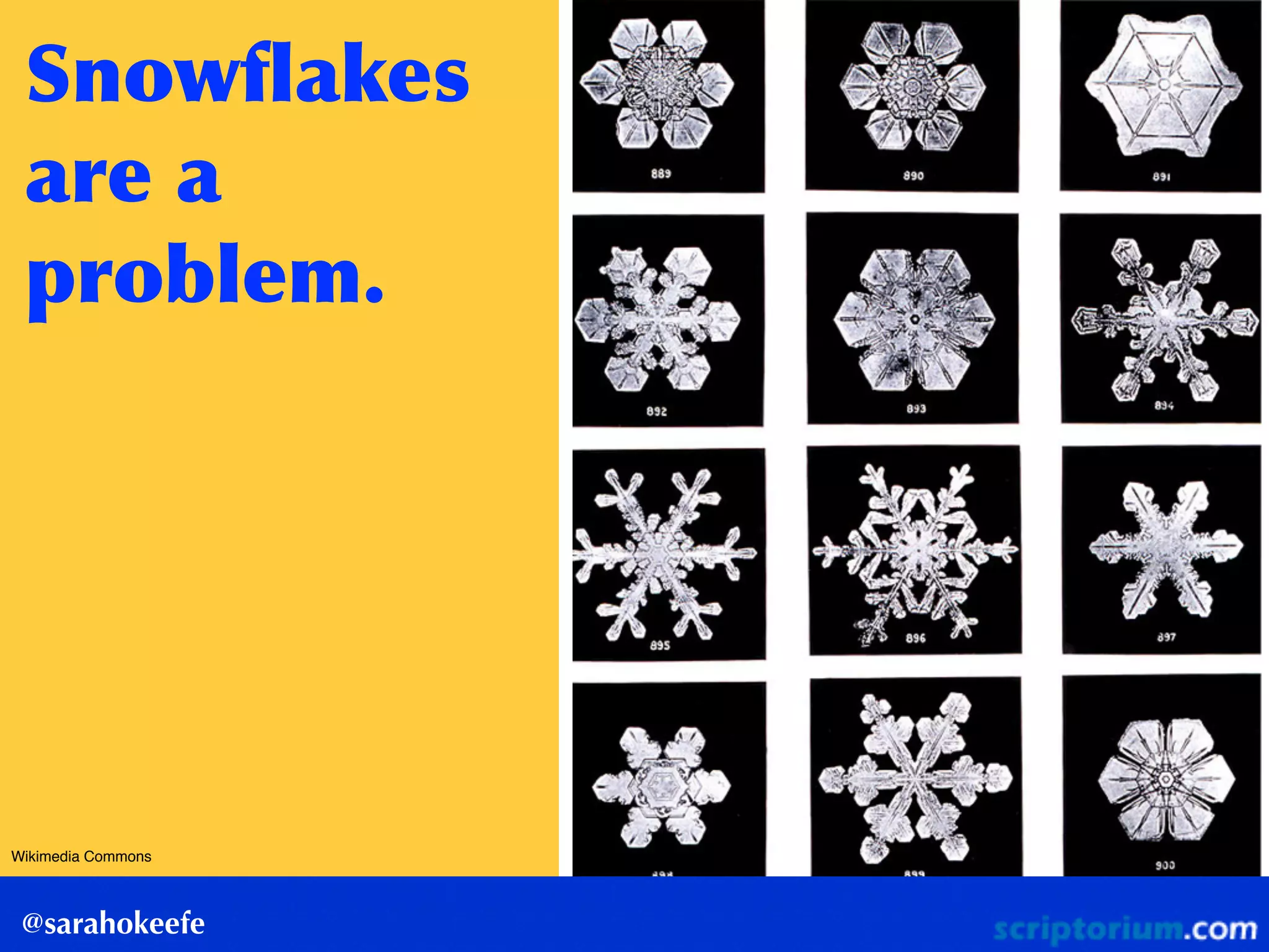 Snowﬂakes	
 
are	
 a	
 
problem.
@sarahokeefe
Wikimedia Commons
 