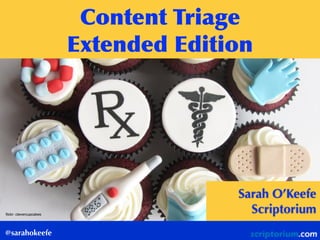 @sarahokeefe
Content	
 Triage 
Extended	
 Edition
ﬂickr: clevercupcakes
Sarah O’Keefe
Scriptorium
 