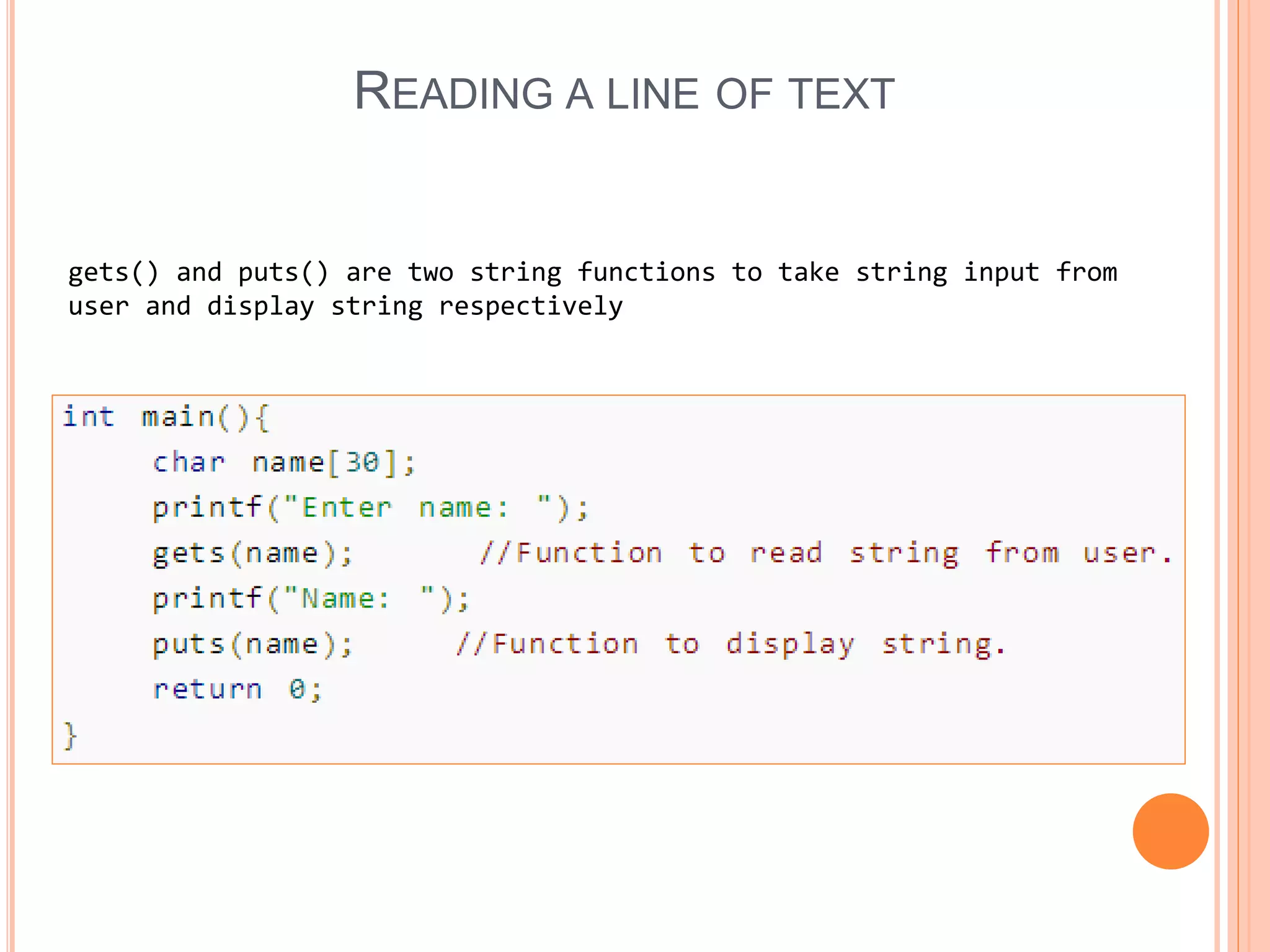 READING A LINE OF TEXT
gets() and puts() are two string functions to take string input from
user and display string respectively
 