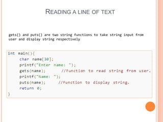 READING A LINE OF TEXT
gets() and puts() are two string functions to take string input from
user and display string respectively
 