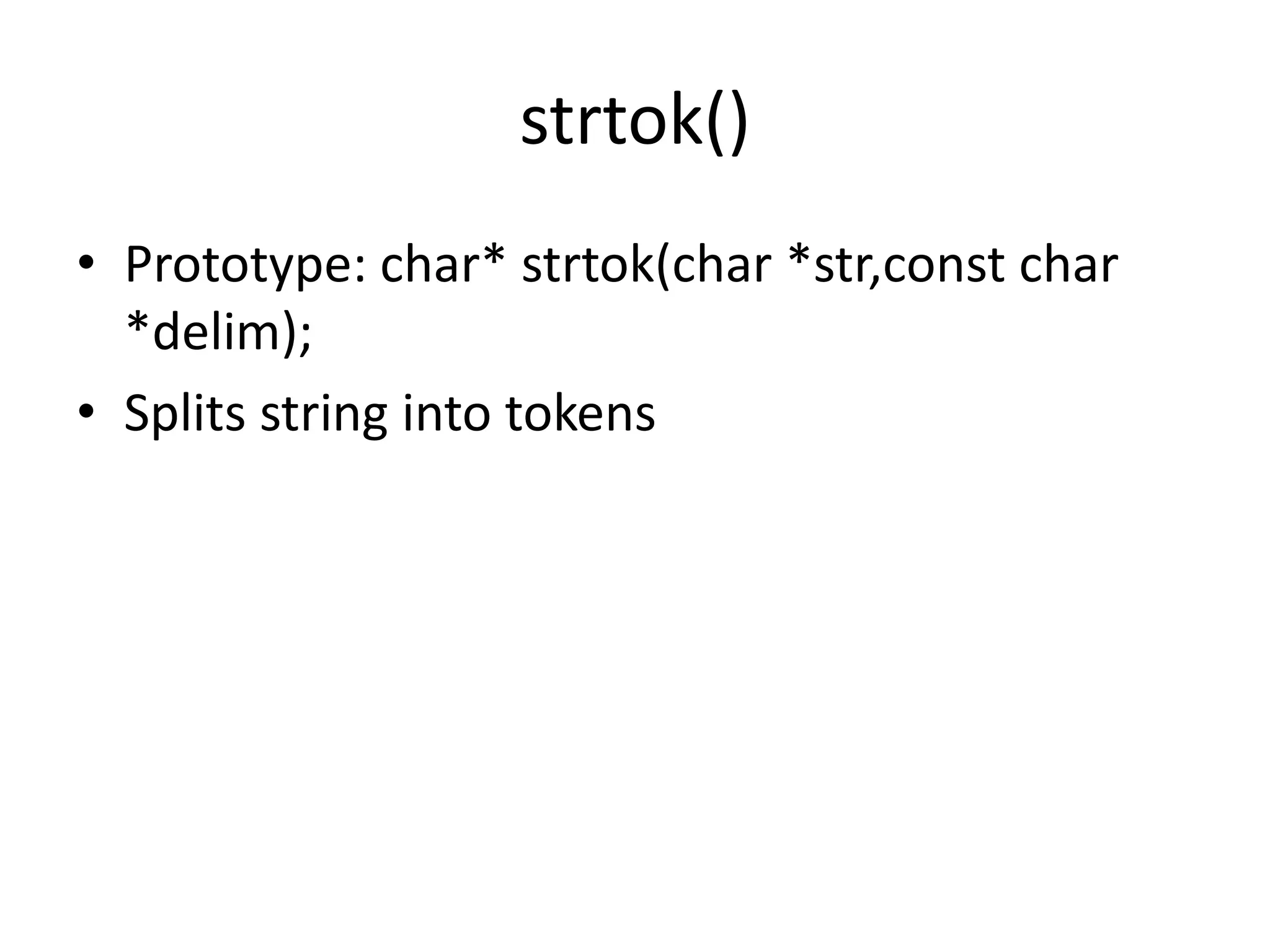 strtok()
• Prototype: char* strtok(char *str,const char
*delim);
• Splits string into tokens
 