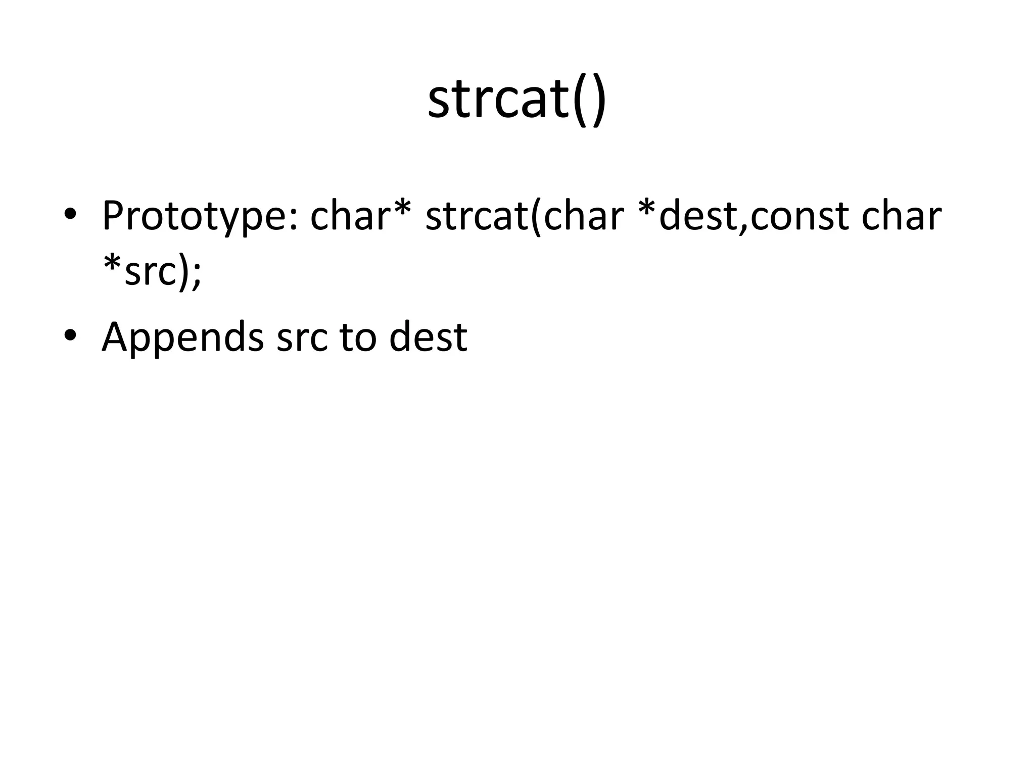 strcat()
• Prototype: char* strcat(char *dest,const char
*src);
• Appends src to dest
 