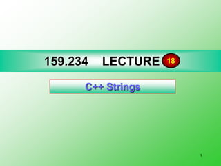 1
159.234 LECTURE 17
C++ Strings
18
 