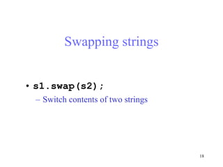 18
Swapping strings
• s1.swap(s2);
– Switch contents of two strings
 