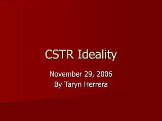 CSTR Ideality
November 29, 2006
By Taryn Herrera
 