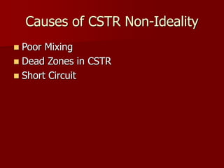 Causes of CSTR Non-Ideality
 Poor Mixing
 Dead Zones in CSTR
 Short Circuit
 