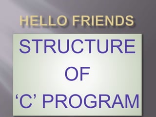 STRUCTURE
OF
‘C’ PROGRAM
 