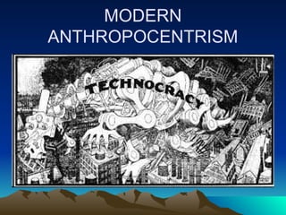MODERN
ANTHROPOCENTRISM
 