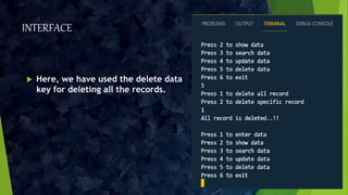 INTERFACE
 Here, we have used the delete data
key for deleting all the records.
 