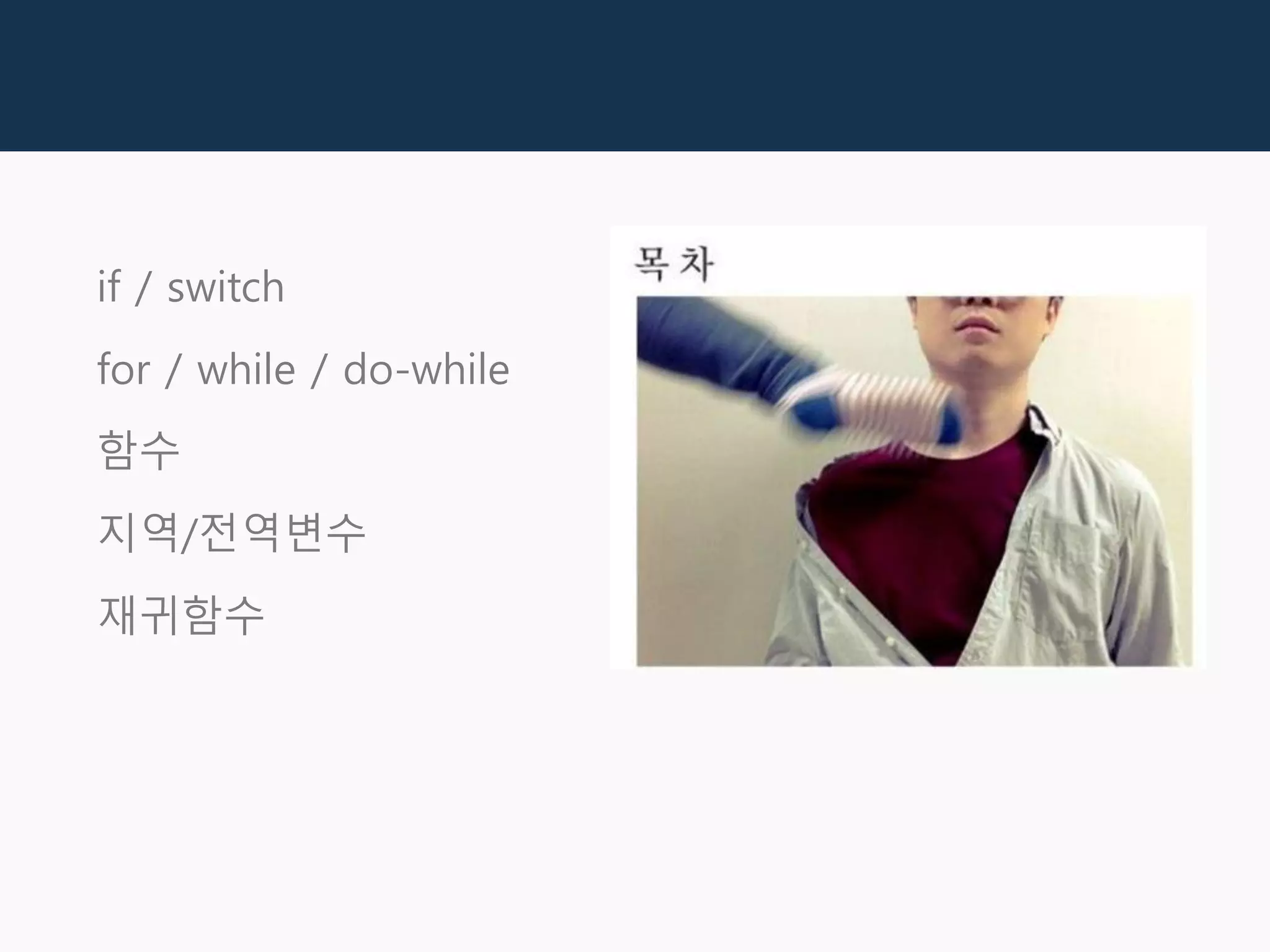 if / switch
for / while / do-while
함수
지역/전역변수
재귀함수
 