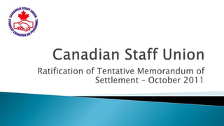 Canadian Staff Union Ratification of Tentative Memorandum of Settlement – October 2011 