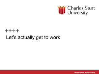 Let’s actually get to work




                             DIVISION OF MARKETING
 
