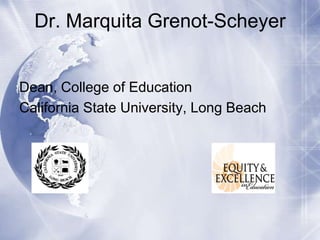 Dr. Marquita Grenot-Scheyer

Dean, College of Education
California State University, Long Beach

 