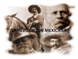 LA REVOLUCION MEXICANA
 