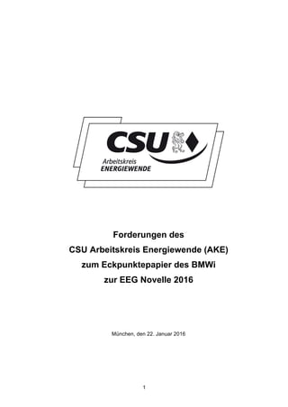 1
Forderungen des
CSU Arbeitskreis Energiewende (AKE)
zum Eckpunktepapier des BMWi
zur EEG Novelle 2016
München, den 22. Januar 2016
 