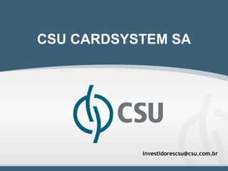 CSU CARDSYSTEM SA




           investidorescsu@csu.com.br

                                        1
 